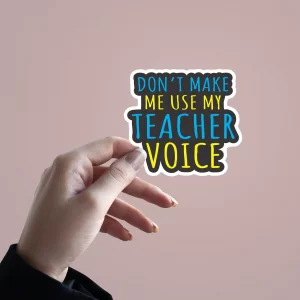 Don't Make me use my Teacher Voice