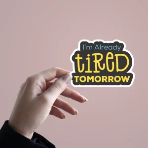 I'm Already tired tommorow